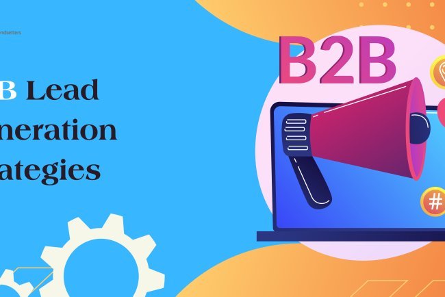 12 Best B2B Lead Generation Strategies to Maximize Your Company's ROI in 2024